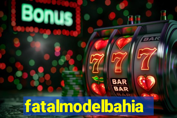 fatalmodelbahia