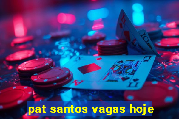 pat santos vagas hoje