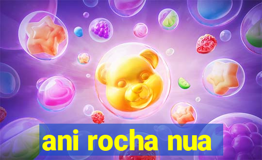 ani rocha nua