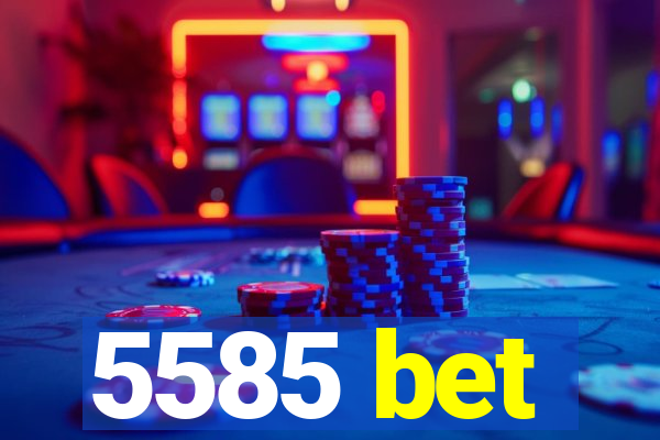5585 bet