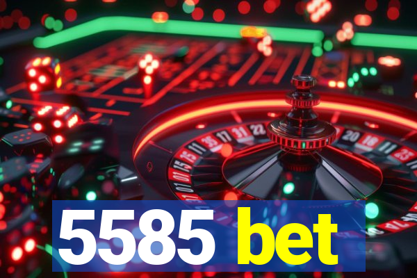5585 bet