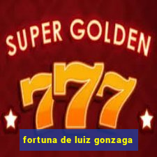 fortuna de luiz gonzaga