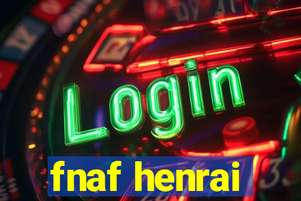 fnaf henrai