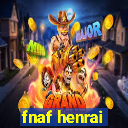 fnaf henrai
