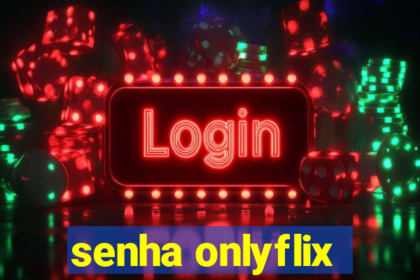senha onlyflix