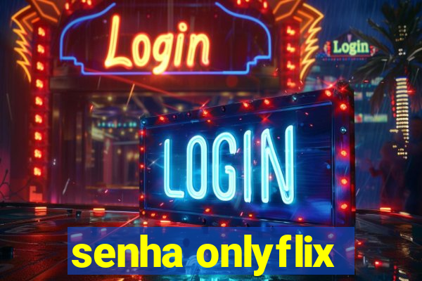 senha onlyflix