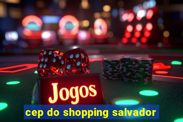 cep do shopping salvador