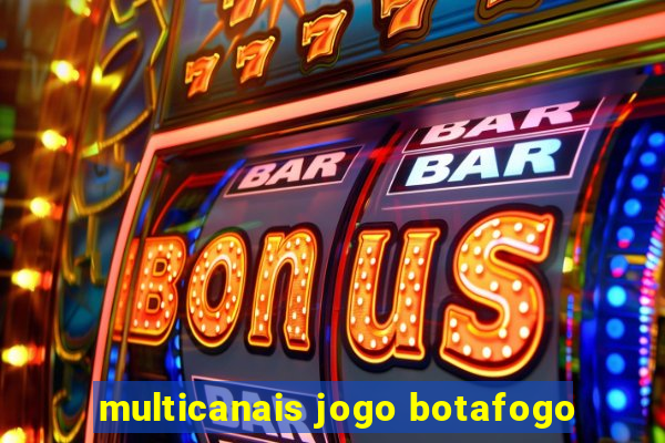 multicanais jogo botafogo