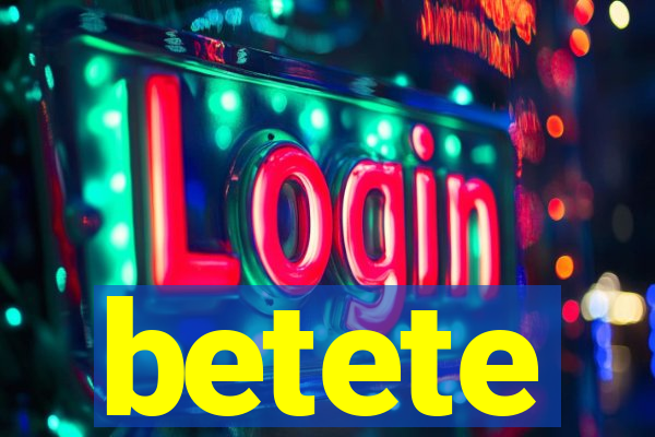 betete