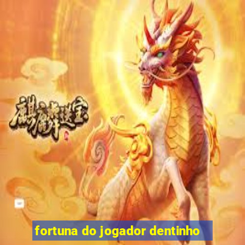fortuna do jogador dentinho