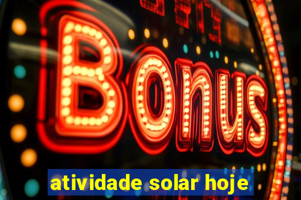atividade solar hoje