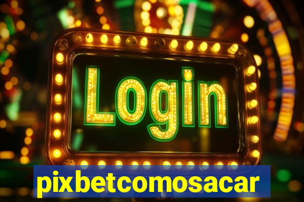 pixbetcomosacar