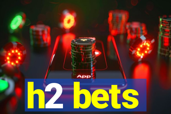 h2 bets