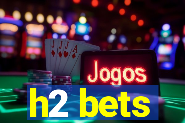 h2 bets