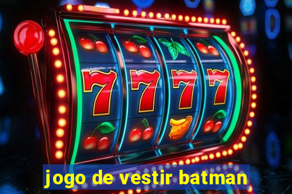 jogo de vestir batman