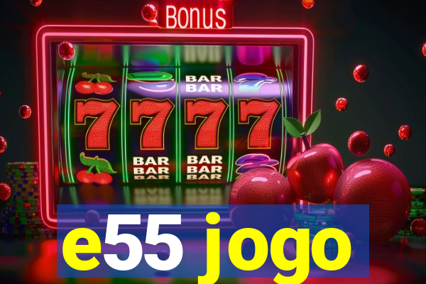 e55 jogo