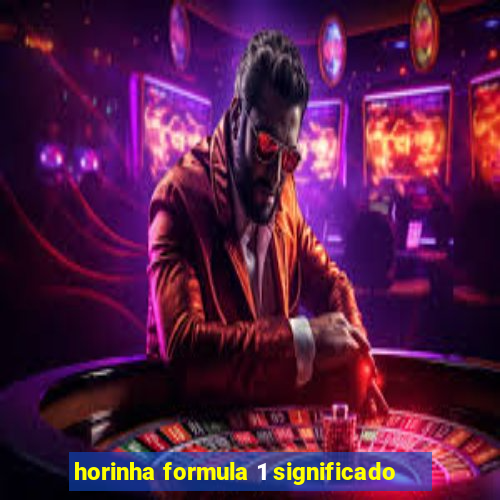 horinha formula 1 significado