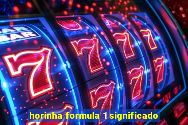 horinha formula 1 significado