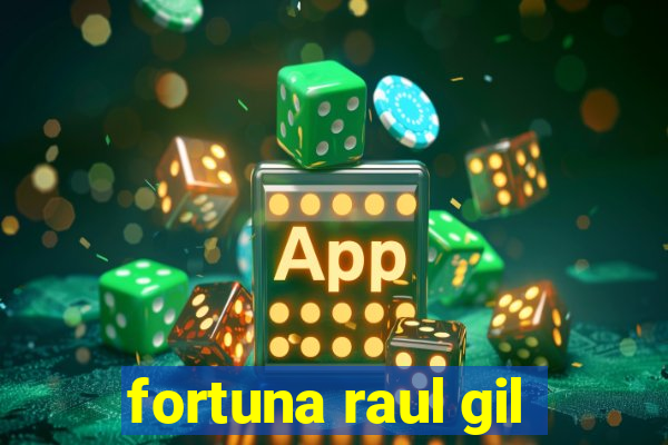 fortuna raul gil