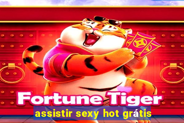 assistir sexy hot grátis
