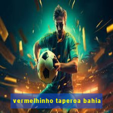 vermelhinho taperoa bahia