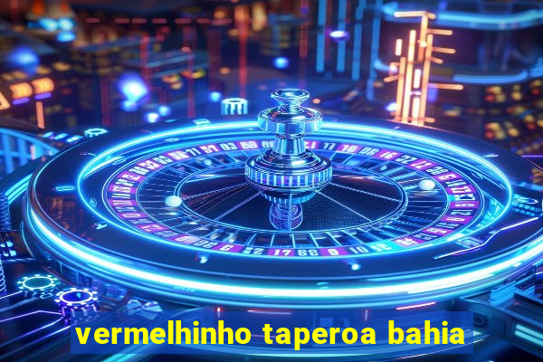 vermelhinho taperoa bahia