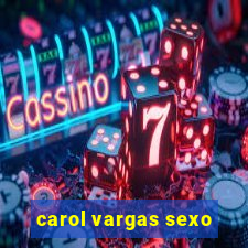 carol vargas sexo