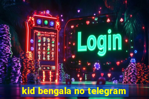 kid bengala no telegram