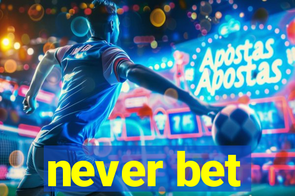 never bet