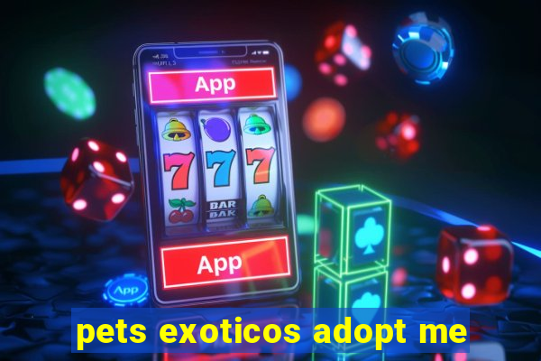 pets exoticos adopt me