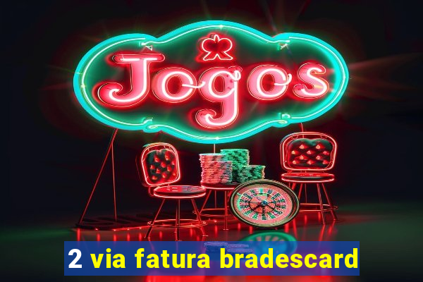 2 via fatura bradescard