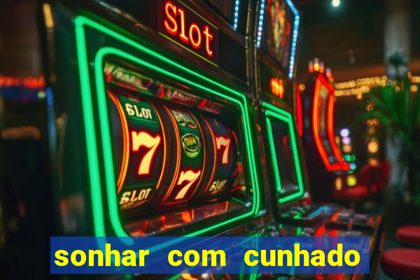 sonhar com cunhado que bicho jogar