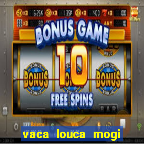 vaca louca mogi das cruzes