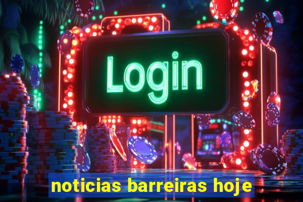noticias barreiras hoje