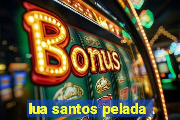 lua santos pelada