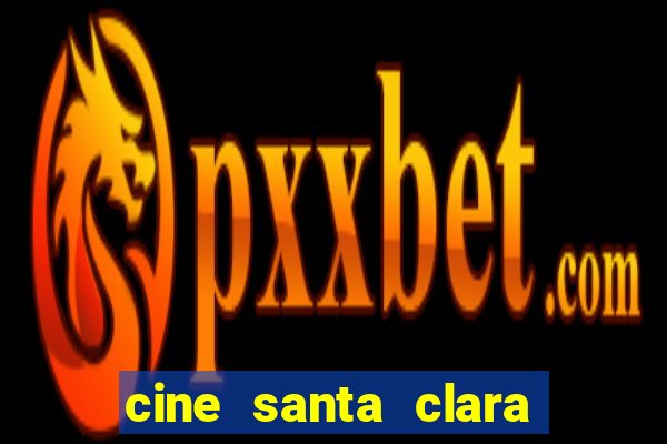 cine santa clara filmes em cartaz