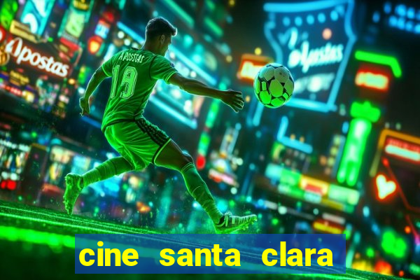 cine santa clara filmes em cartaz