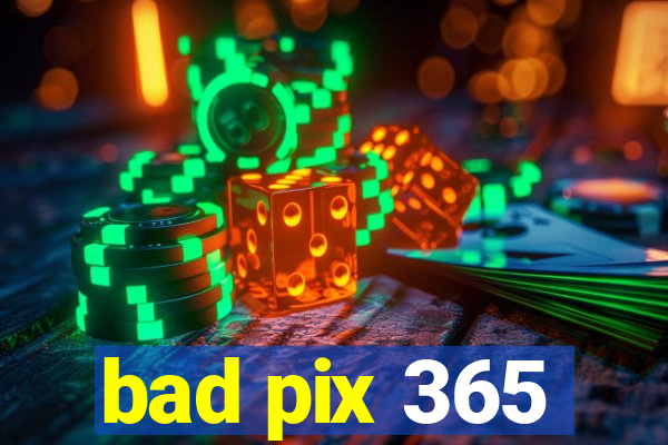 bad pix 365