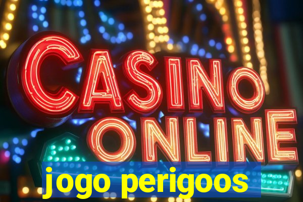 jogo perigoos