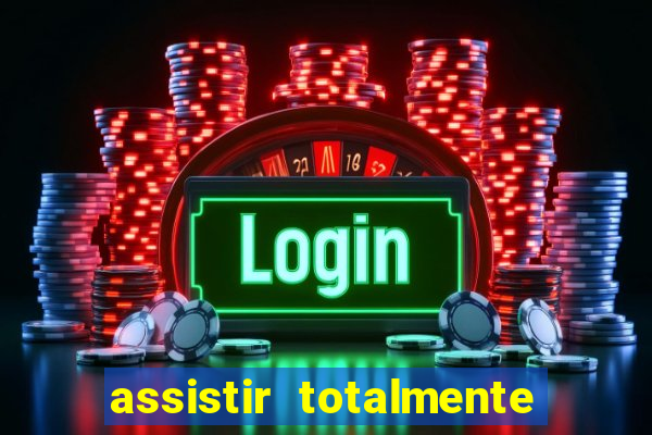assistir totalmente demais online