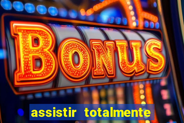 assistir totalmente demais online