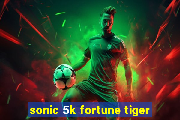 sonic 5k fortune tiger