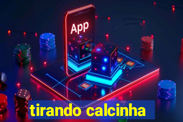 tirando calcinha