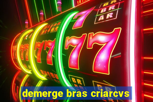 demerge bras criarcvs