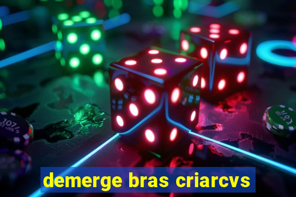 demerge bras criarcvs