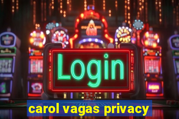 carol vagas privacy