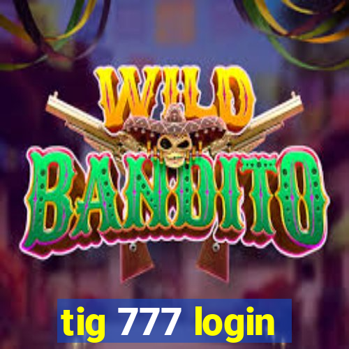 tig 777 login