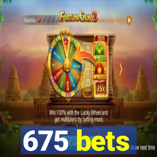 675 bets