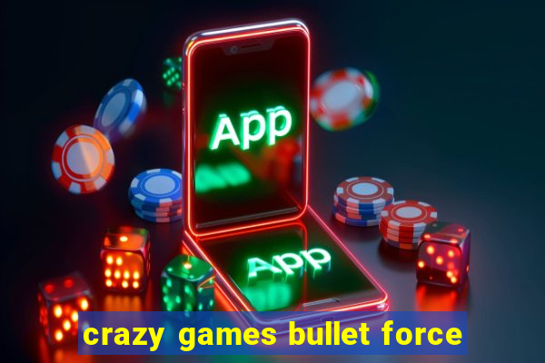 crazy games bullet force
