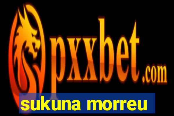 sukuna morreu